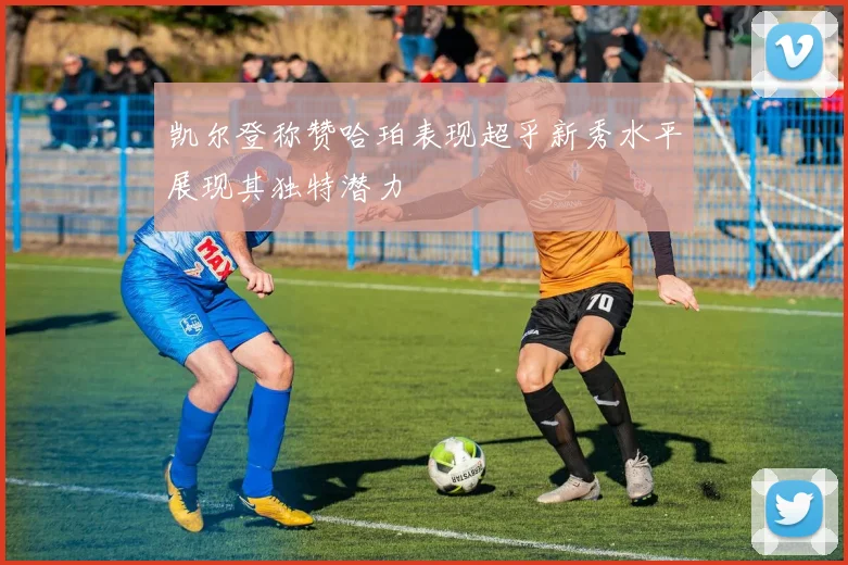 凯尔登称赞哈珀表现超乎新秀水平展现其独特潜力